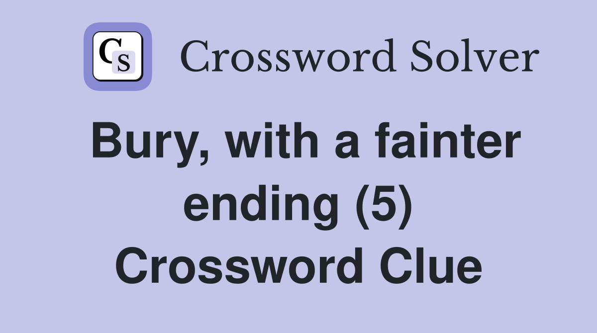 Bury, with a fainter ending (5) Crossword Clue Answers Crossword Solver
